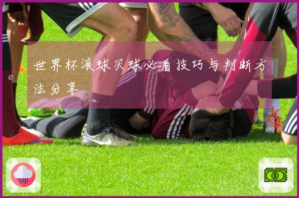 世界杯滚球买球必看技巧与判断方法分享